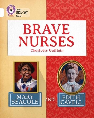 Big Cat White Brave Nurses Mary Seacole & Edith C