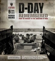 D-Day Remembered From the Invasion to the Liberation of Paris