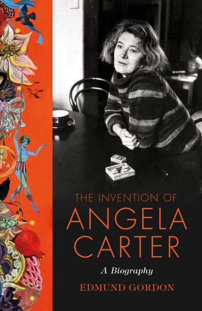 The Invention of Angela Carter  A Biography