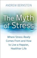 The Myth of Stress: Where Stress Really Comes from and How to Live a Happier, Healthier Life