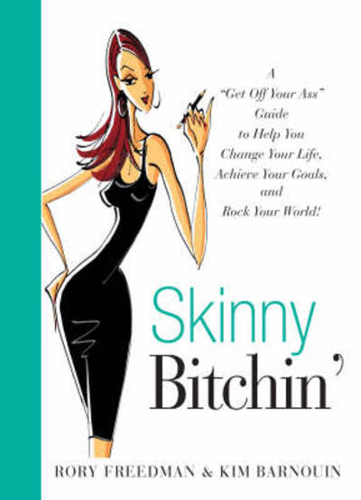 Skinny Bitchin' A Get Off Your Ass Guide to Help You Change Your Life, Achieve You