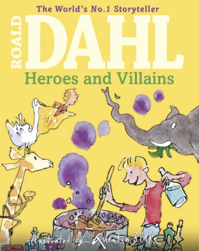 Roald Dahl's Heroes and Villains A First Roald Dahl Treasury