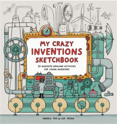 My Crazy Inventions Sketchbook  50 Awesome Drawing Activities for Young Inventors