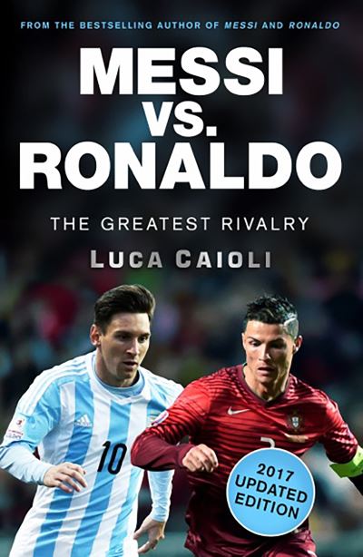 Messi vs. Ronaldo - 2017 Updated Edition  The Greatest Rivalry