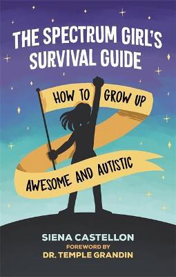 The Spectrum Girl's Survival Guide How to Grow Up Awesome and Autistic