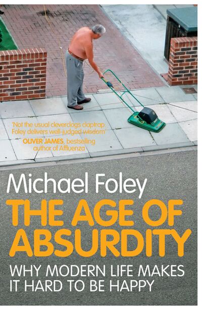 The Age of Absurdity Why Modern Life Makes it Hard to be Happy (Paperback)