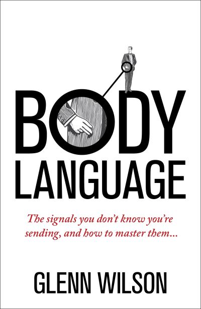 Body Language The Signals You Don't Know You're Sending, and How To Master Them