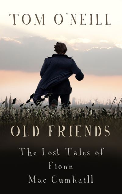 Old Friends  The Lost Tales of Fionn MacCumhaill