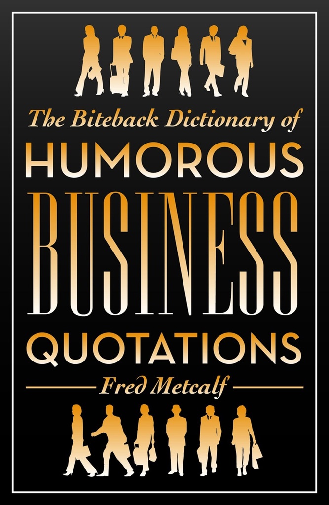 The Biteback Dictionary of Humorous Business Quotations