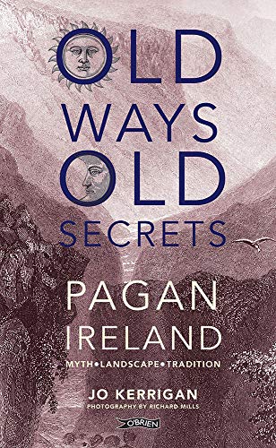 Old Ways, Old Secrets Pagan Ireland Myth, Landscape, Tradition