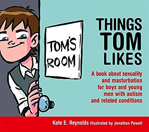 Things Tom Likes : A Book About Sexuality and Masturbation for Boys and Young Men with Autism and Related Conditions