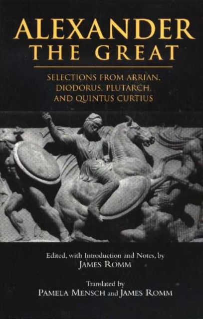 Alexander The Great : Selections from Arrian, Diodorus, Plutarch, and Quintus Curtius