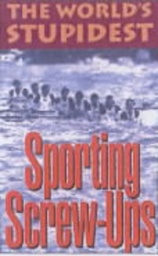 [9781843170396] WORLD'S STUPIDEST SPORTING SCREW-UPS